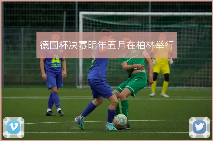 德国杯决赛明年五月在柏林举行