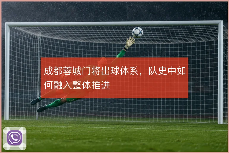 成都蓉城门将出球体系，队史中如何融入整体推进