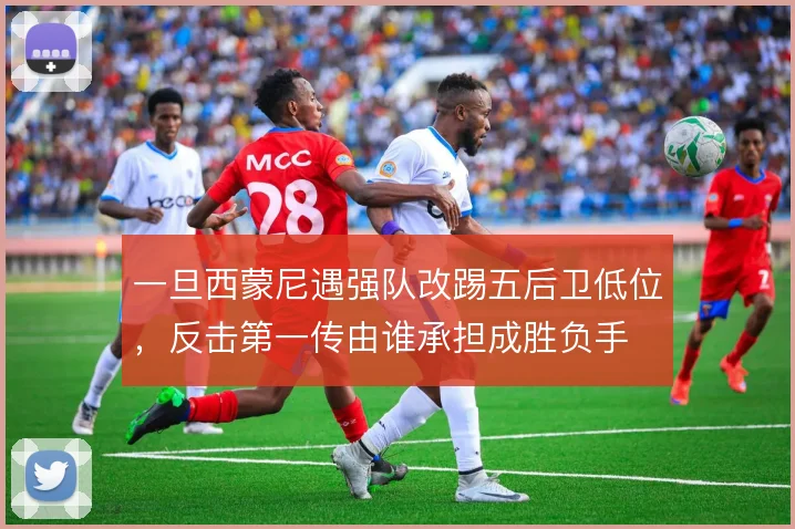 一旦西蒙尼遇强队改踢五后卫低位，反击第一传由谁承担成胜负手