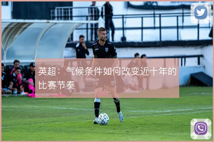 英超:气候条件如何改变近十年的比赛节奏