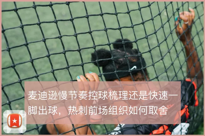 麦迪逊慢节奏控球梳理还是快速一脚出球，热刺前场组织如何取舍