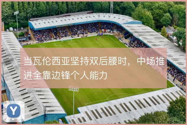 当瓦伦西亚坚持双后腰时，中场推进全靠边锋个人能力