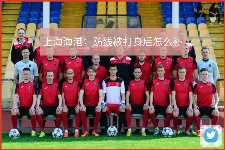 上海海港：防线被打身后怎么补