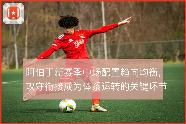 阿伯丁新赛季中场配置趋向均衡,攻守衔接成为体系运转的关键环节
