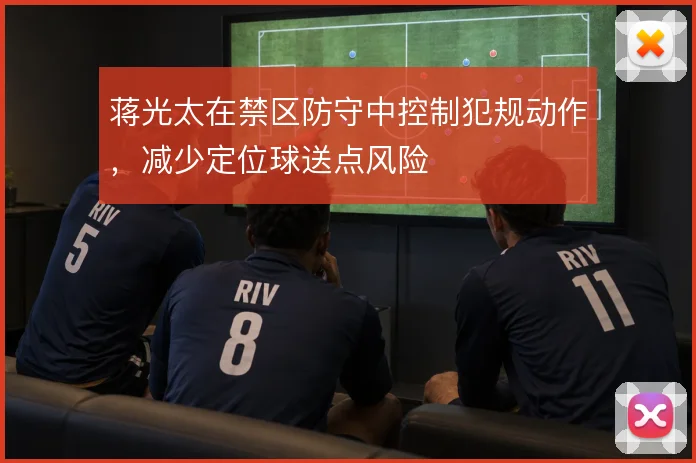蒋光太在禁区防守中控制犯规动作，减少定位球送点风险