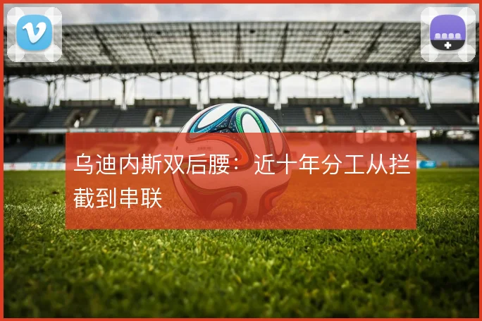 乌迪内斯双后腰：近十年分工从拦截到串联